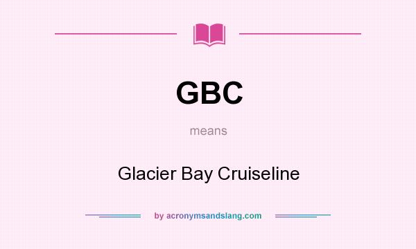 What does GBC mean? It stands for Glacier Bay Cruiseline