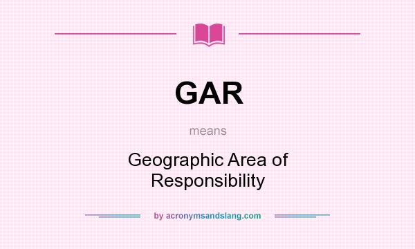 What does GAR mean? It stands for Geographic Area of Responsibility