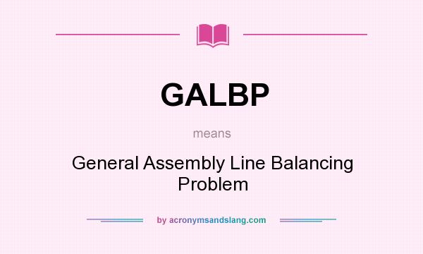 What does GALBP mean? It stands for General Assembly Line Balancing Problem