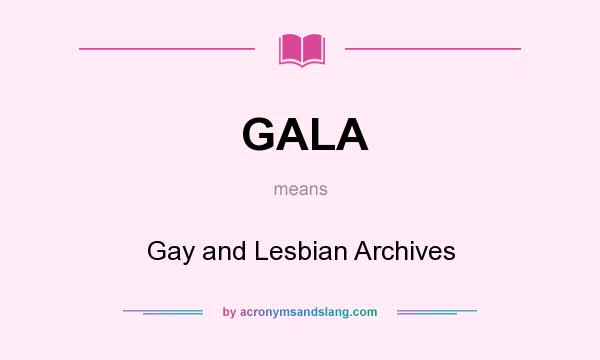 What does GALA mean? It stands for Gay and Lesbian Archives