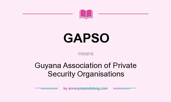 What does GAPSO mean? It stands for Guyana Association of Private Security Organisations