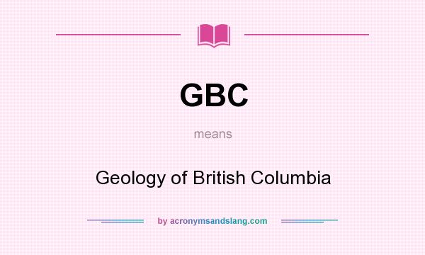 What does GBC mean? It stands for Geology of British Columbia