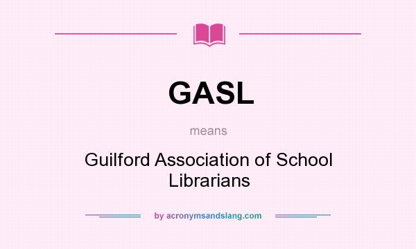 What does GASL mean? It stands for Guilford Association of School Librarians