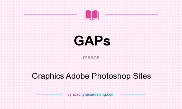 What does GAPs mean? It stands for Graphics Adobe Photoshop Sites