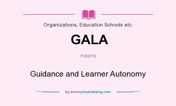 What does GALA mean? It stands for Guidance and Learner Autonomy