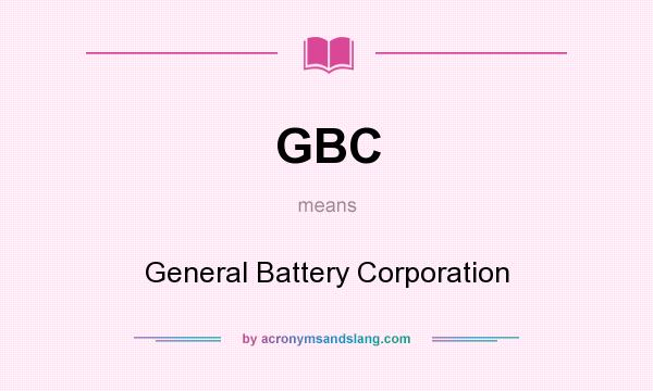 What does GBC mean? It stands for General Battery Corporation