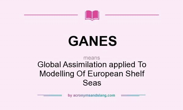 What does GANES mean? It stands for Global Assimilation applied To Modelling Of European Shelf Seas