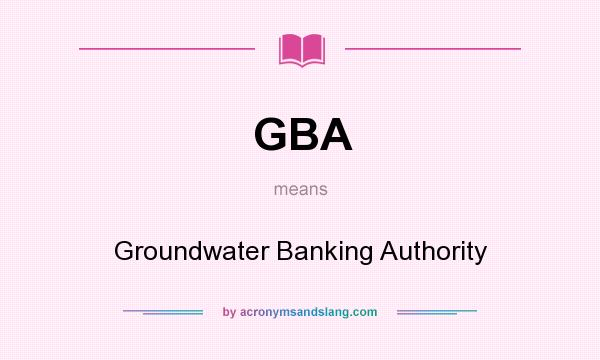 What does GBA mean? It stands for Groundwater Banking Authority
