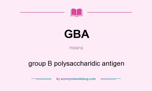 What does GBA mean? It stands for group B polysaccharidic antigen