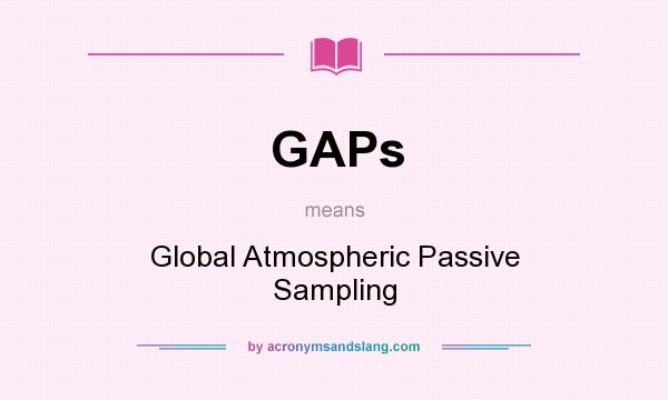 What does GAPs mean? It stands for Global Atmospheric Passive Sampling