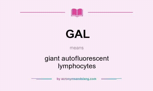 What does GAL mean? It stands for giant autofluorescent lymphocytes
