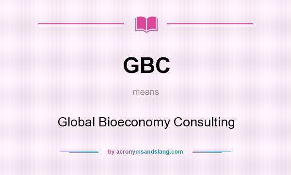 What does GBC mean? It stands for Global Bioeconomy Consulting