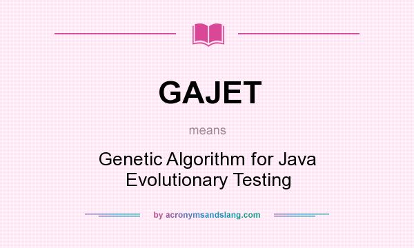 What does GAJET mean? It stands for Genetic Algorithm for Java Evolutionary Testing