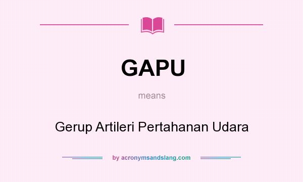 What does GAPU mean? It stands for Gerup Artileri Pertahanan Udara
