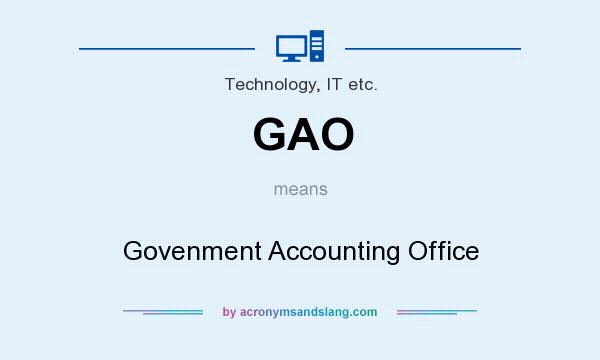 What does GAO mean? It stands for Govenment Accounting Office