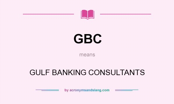 What does GBC mean? It stands for GULF BANKING CONSULTANTS