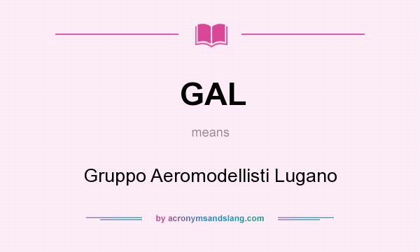 What does GAL mean? It stands for Gruppo Aeromodellisti Lugano