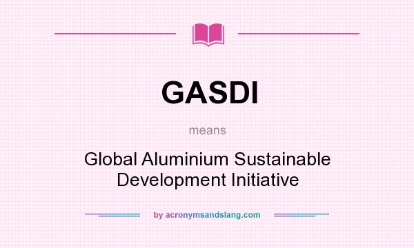 What does GASDI mean? It stands for Global Aluminium Sustainable Development Initiative