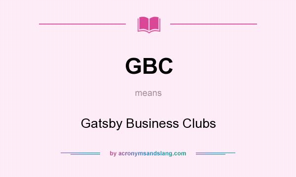 What does GBC mean? It stands for Gatsby Business Clubs