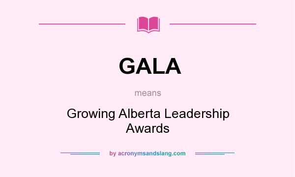 What does GALA mean? It stands for Growing Alberta Leadership Awards