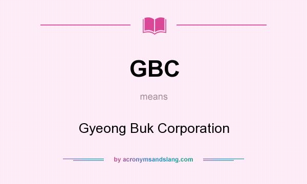 What does GBC mean? It stands for Gyeong Buk Corporation