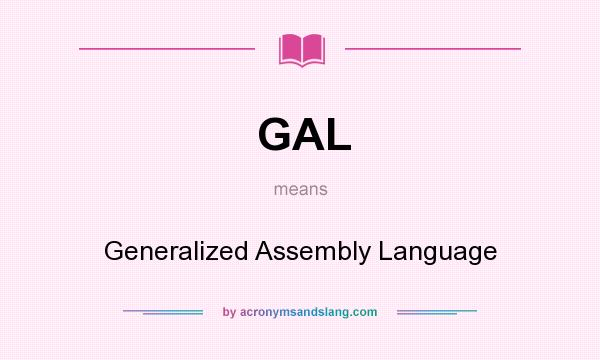 What does GAL mean? It stands for Generalized Assembly Language