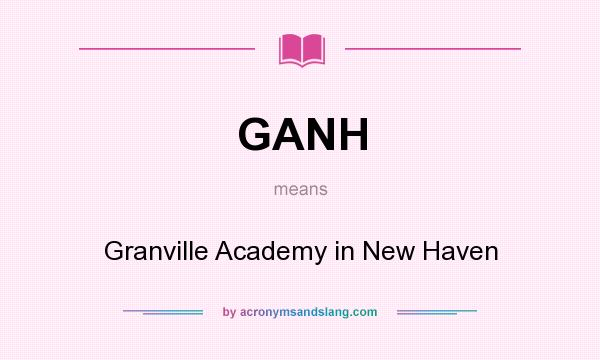 What does GANH mean? It stands for Granville Academy in New Haven