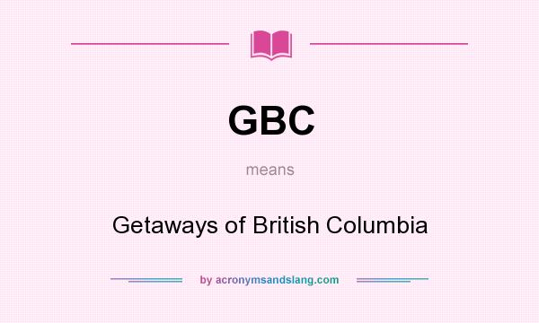What does GBC mean? It stands for Getaways of British Columbia