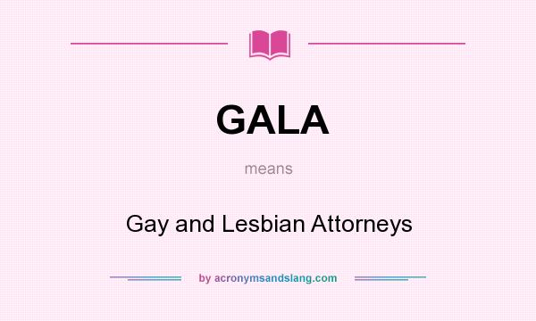 What does GALA mean? It stands for Gay and Lesbian Attorneys