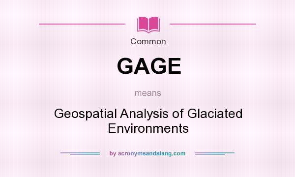 What does GAGE mean? It stands for Geospatial Analysis of Glaciated Environments