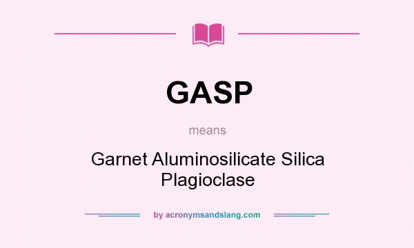 What does GASP mean? It stands for Garnet Aluminosilicate Silica Plagioclase