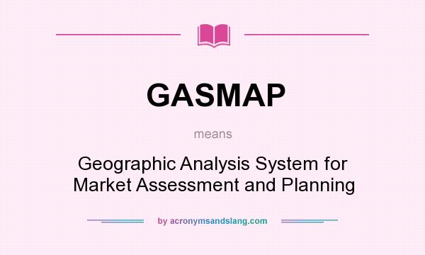 What does GASMAP mean? It stands for Geographic Analysis System for Market Assessment and Planning