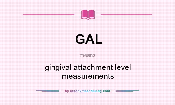What does GAL mean? It stands for gingival attachment level measurements