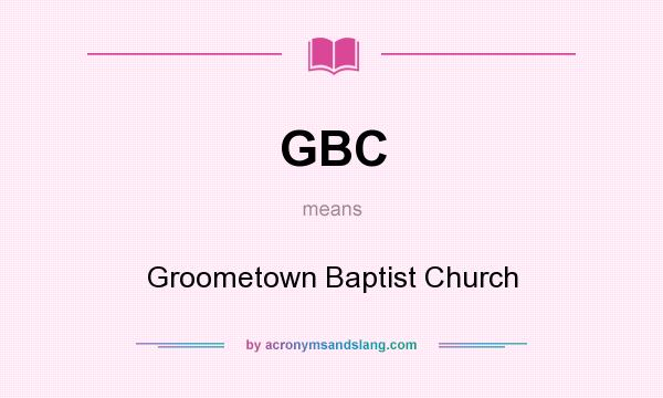 What does GBC mean? It stands for Groometown Baptist Church