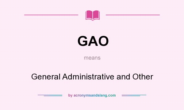 What does GAO mean? It stands for General Administrative and Other