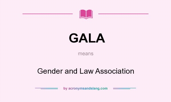 What does GALA mean? It stands for Gender and Law Association