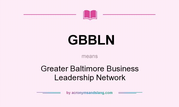 What does GBBLN mean? It stands for Greater Baltimore Business Leadership Network