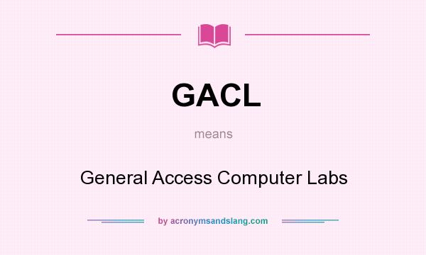What does GACL mean? It stands for General Access Computer Labs