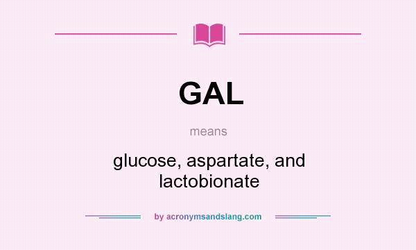 What does GAL mean? It stands for glucose, aspartate, and lactobionate