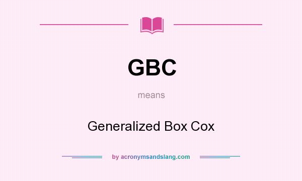 What does GBC mean? It stands for Generalized Box Cox