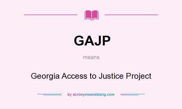 What does GAJP mean? It stands for Georgia Access to Justice Project