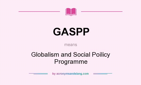 What does GASPP mean? It stands for Globalism and Social Poilicy Programme