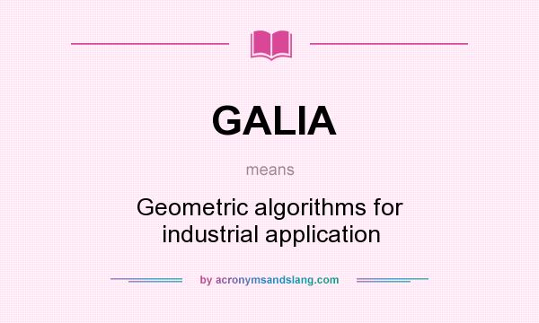What does GALIA mean? It stands for Geometric algorithms for industrial application