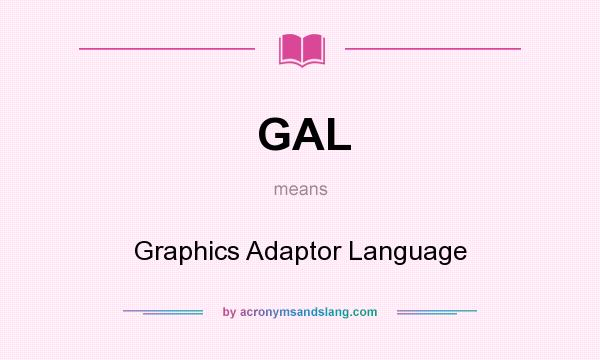 What does GAL mean? It stands for Graphics Adaptor Language