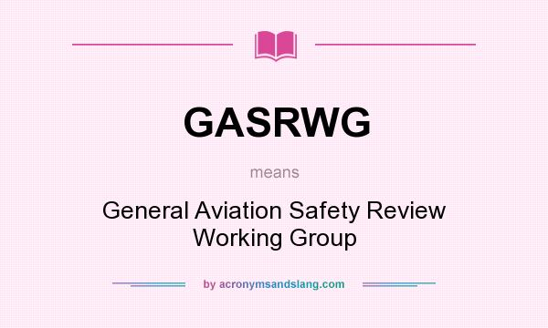 What does GASRWG mean? It stands for General Aviation Safety Review Working Group