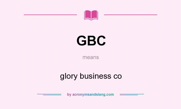 What does GBC mean? It stands for glory business co