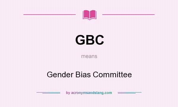 What does GBC mean? It stands for Gender Bias Committee