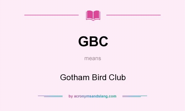 What does GBC mean? It stands for Gotham Bird Club