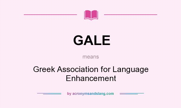 What does GALE mean? It stands for Greek Association for Language Enhancement