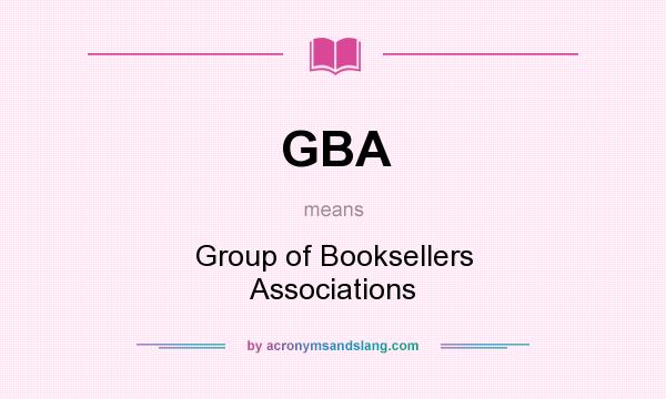 What does GBA mean? It stands for Group of Booksellers Associations